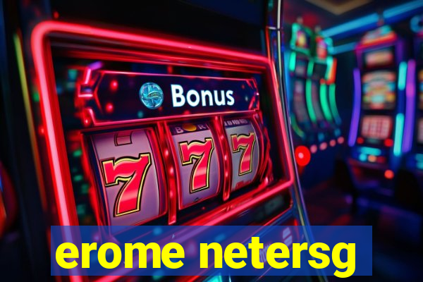 erome netersg